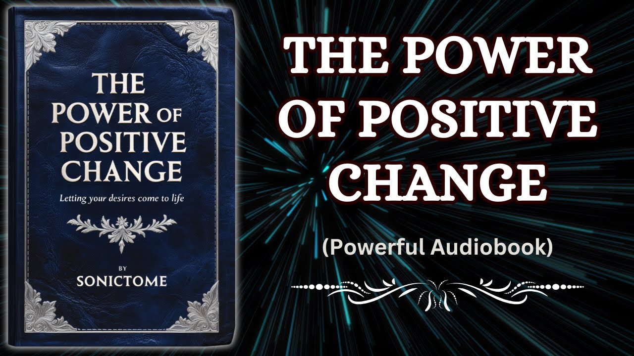 The Power Of Positive Change - Letting Your Desires Come To Life