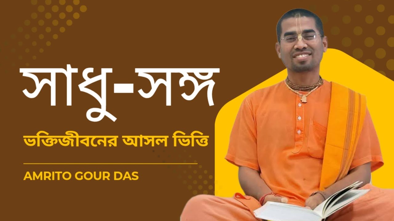 সাধু-সঙ্গ ছাড়া ভক্তি অসম্পূর্ণ কেন? Amrito Gour Das