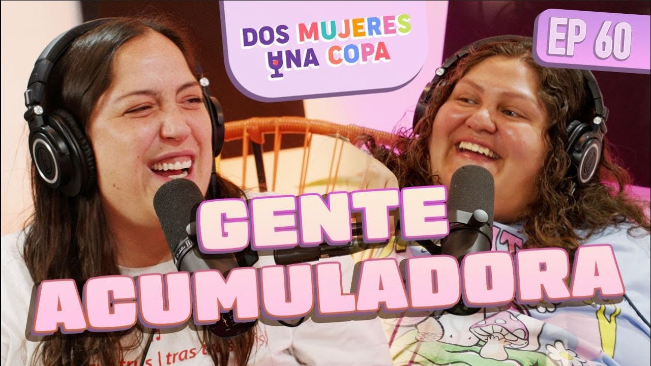 Dos Mujeres Una Copa - GENTE ACUMULADORA (EP60)