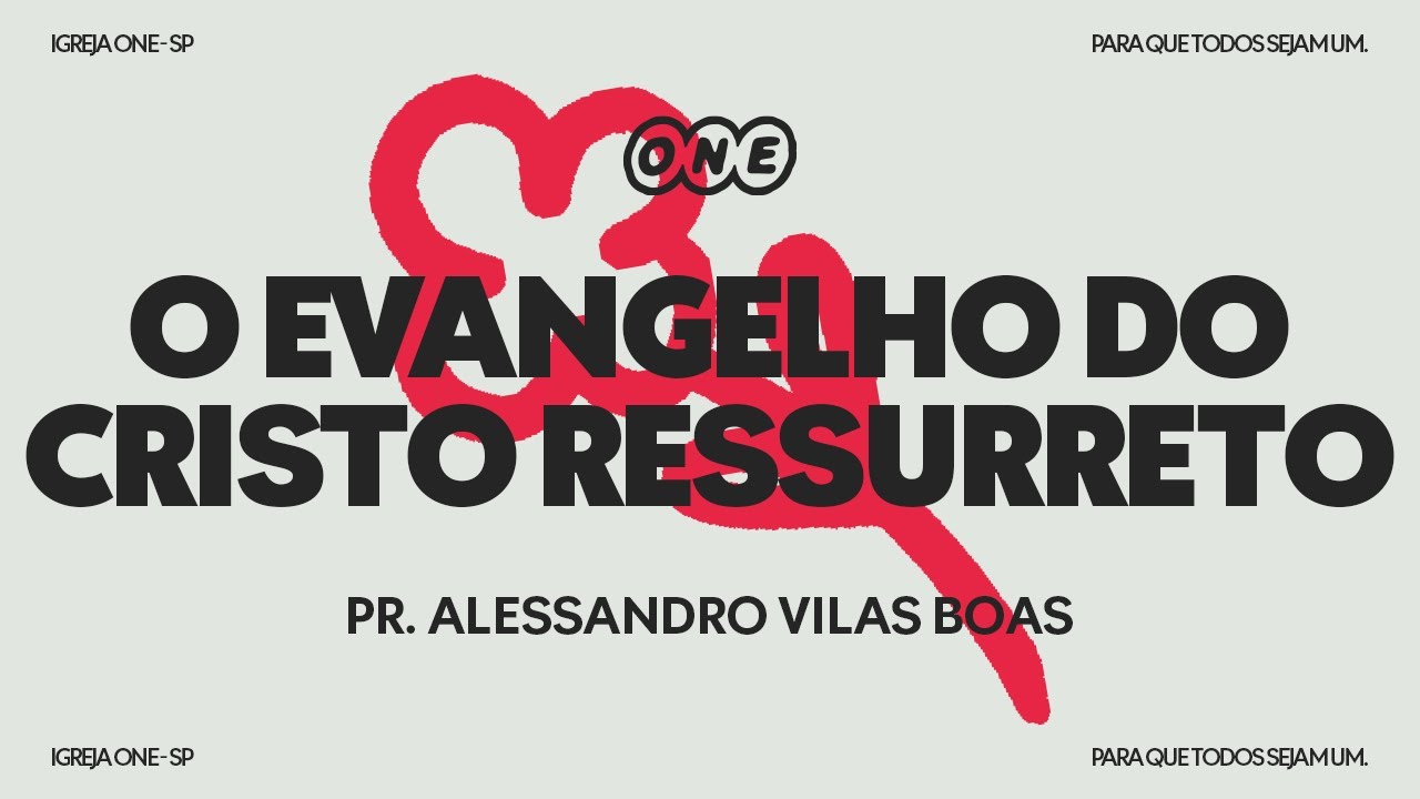 O EVANGELHO DO CRISTO RESSURRETO | PR. ALESSANDRO VILAS BOAS - IGREJA ONE