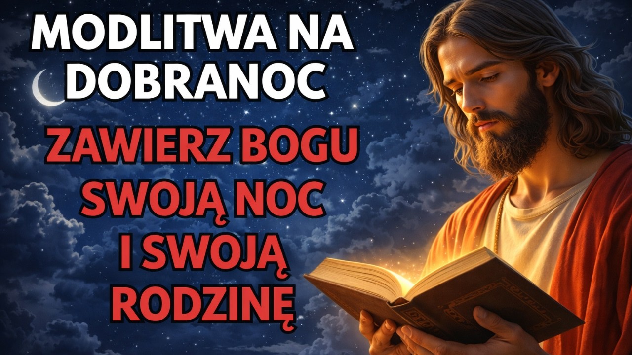 MODLITWA NA DOBRANOC | ZAWIERZ BOGU NOC I RODZINĘ | SPOKÓJ, BŁOGOSŁAWIEŃSTWO I OPIEKA BOŻA