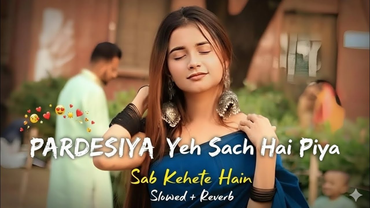 Pardesiya – Yah Sach Hai Piya (Slowed + Reverb) | Romantic Vibes | Viral Audio