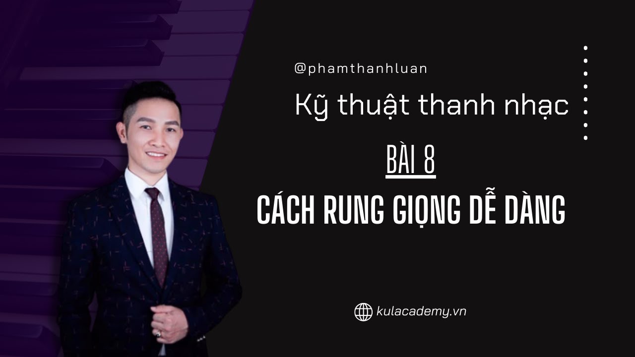 Bài 8 - Cách rung giọng dễ dàng - Thanh nhạc cơ bản | Phạm Thành Luân