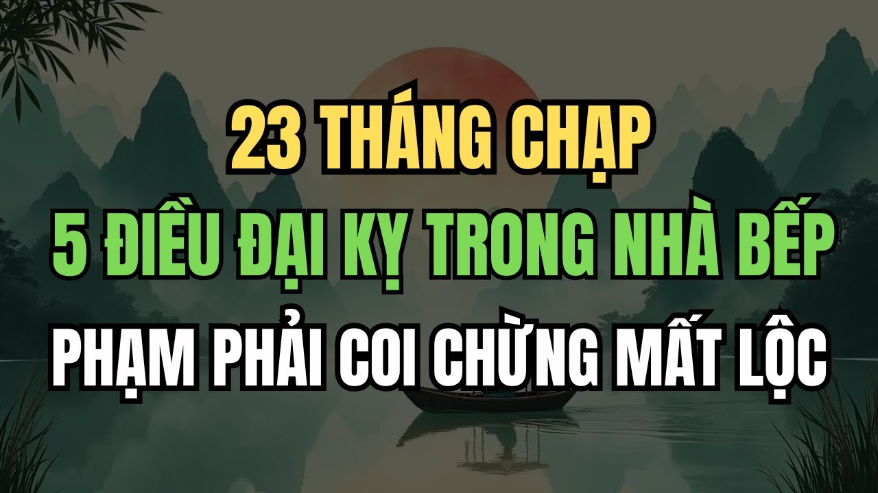 23 Tháng Chạp: 5 Điều ĐẠI KỴ Trong Nhà Bếp – Phạm 1 Điều Tiền Bạc Cũng Khó Giữ