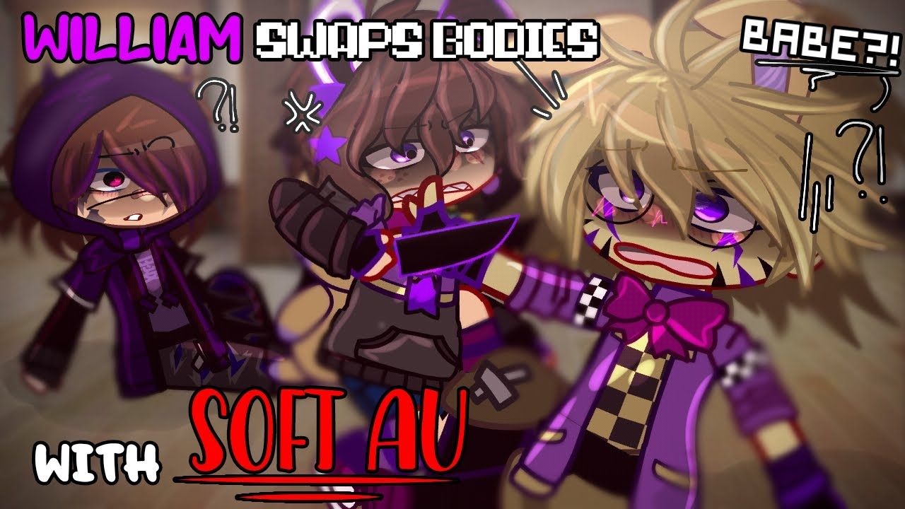 WILLIAM SWAPS BODIES WITH SOFT AU // FNAF // !!