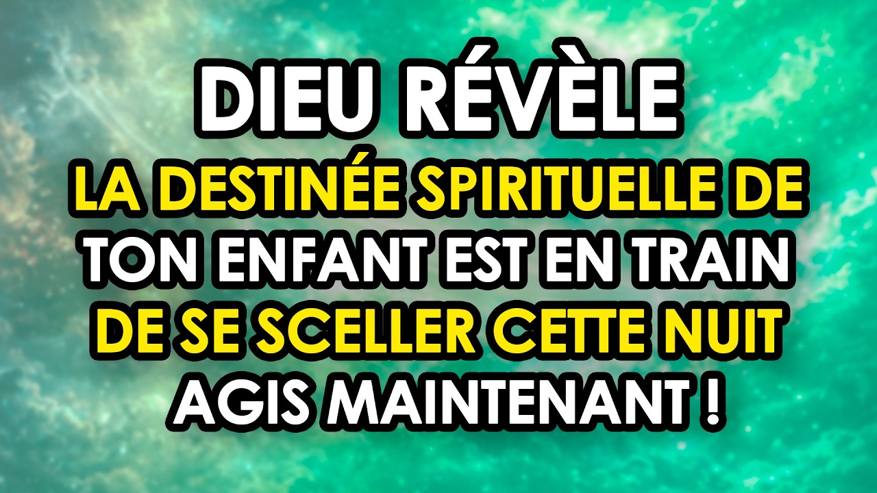 🔴 DIEU RÉVÈLE : La Destinée Spirituelle De Ton Enfant Est En Train De Se Sceller Cette Nuit
