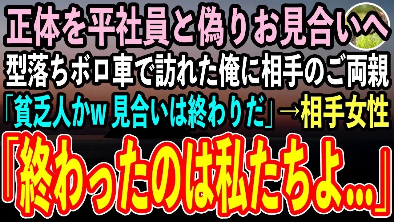 【感動する話】正体を偽り無能な会社員を演じる俺。ボロボロの車でお見合いに行くと高級車で訪れた相手両親「貧乏人の底辺かw 見合いは終わりだ」→相手女性「終わりなのはこっちよ…」「え？」【スカッと