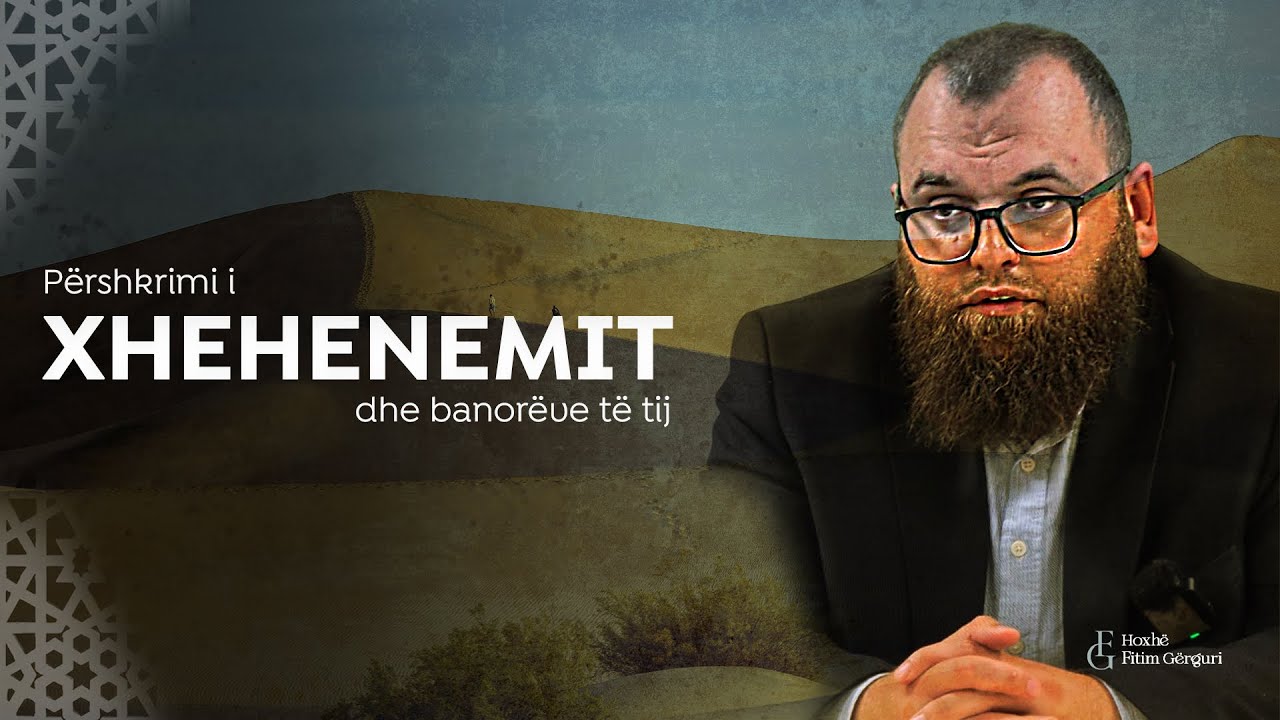 Përshkrimi i Xhehenemit dhe banorëve të tij - Hoxhë Fitim Gërguri (25.04.2025)