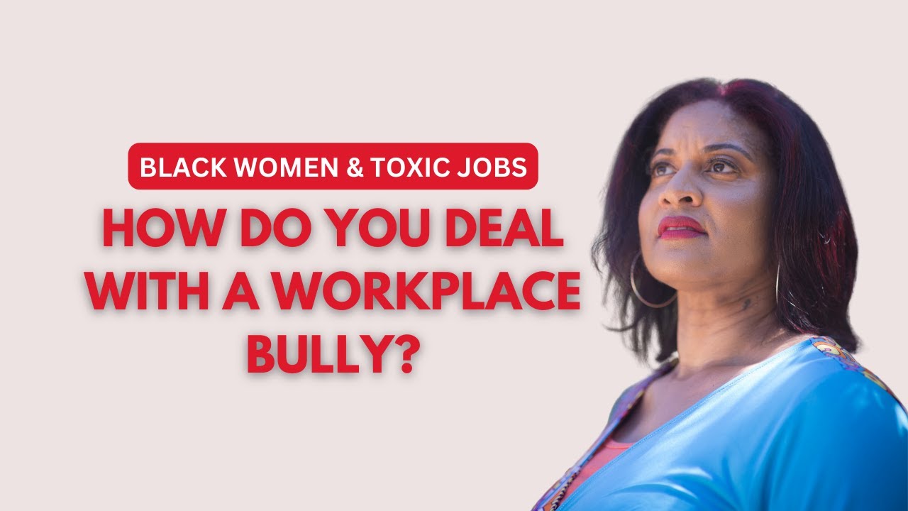How To Deal With A Workplace Bully: Black Women & Toxic Jobs #blackwoman #workplacebullying