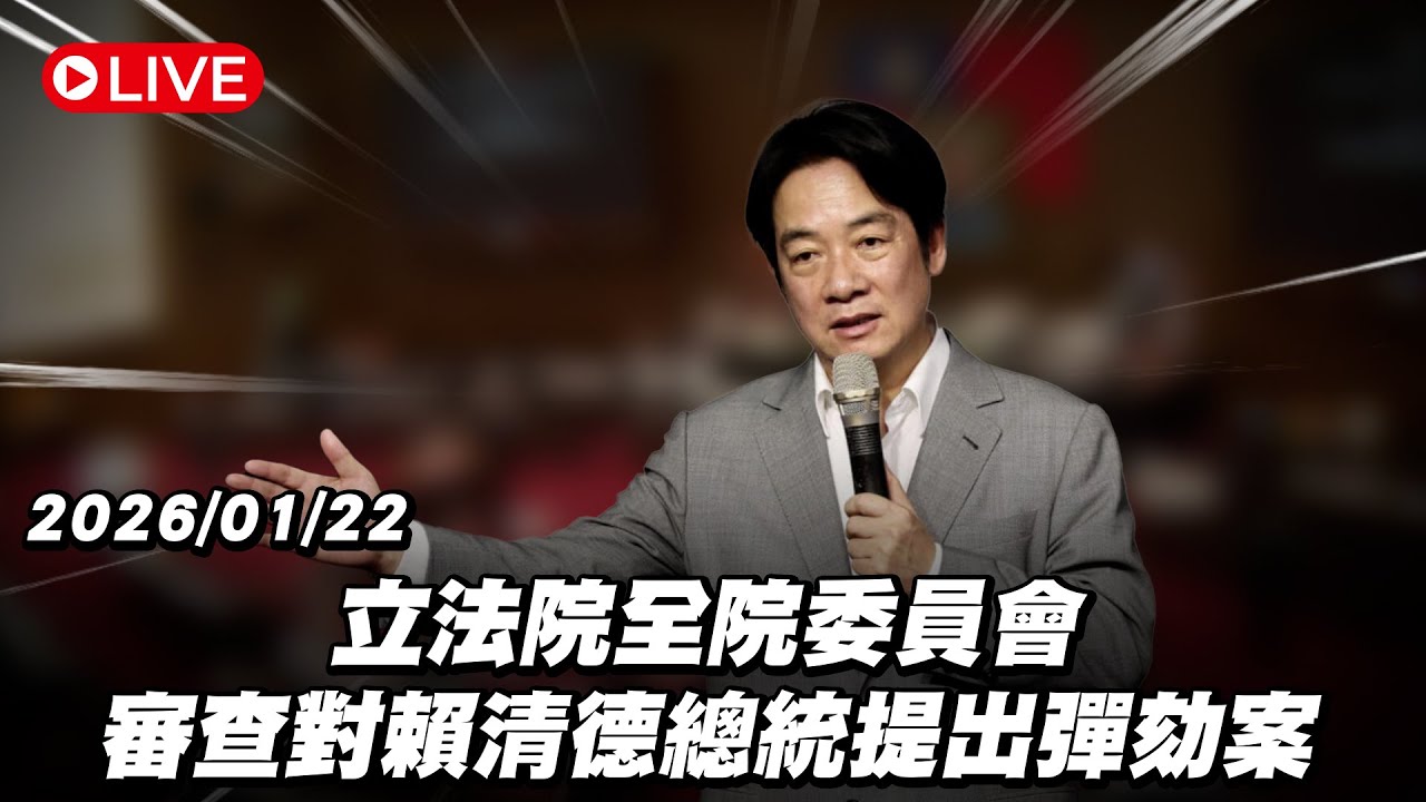 【Live】立法院全院委員會 審查對賴清德總統提出彈劾案 20260122