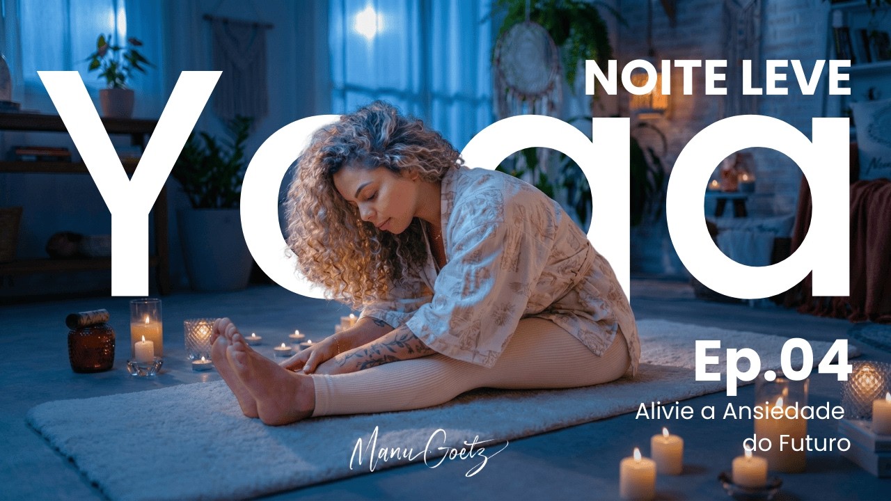 Ep.04 Yoga com Manu Goetz: Alivie a Ansiedade do Futuro [Série Noite Leve]