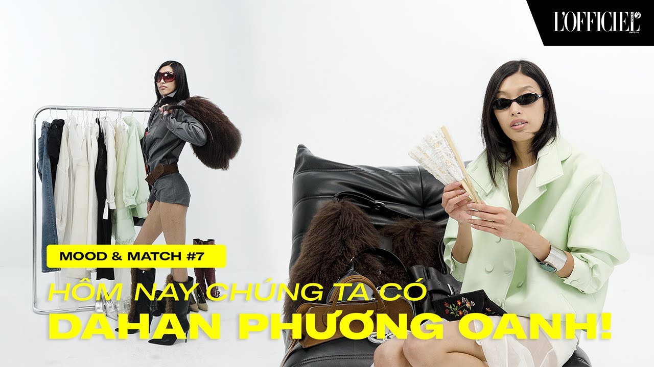 MOOD & MATCH #7 | HÔM NAY CHÚNG TA CÓ DAHAN PHƯƠNG OANH!