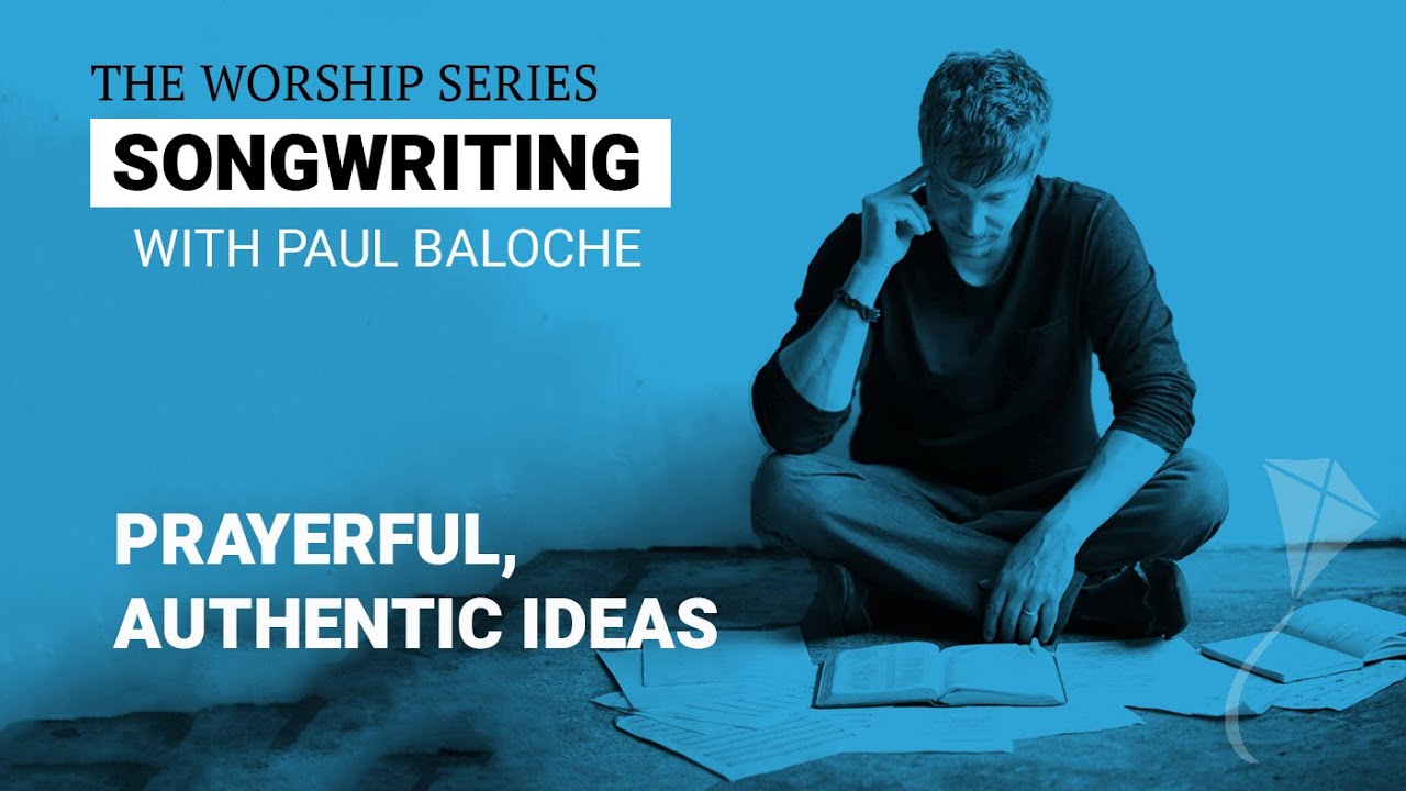 Songwriting - Prayerful, Authentic Ideas | Paul Baloche
