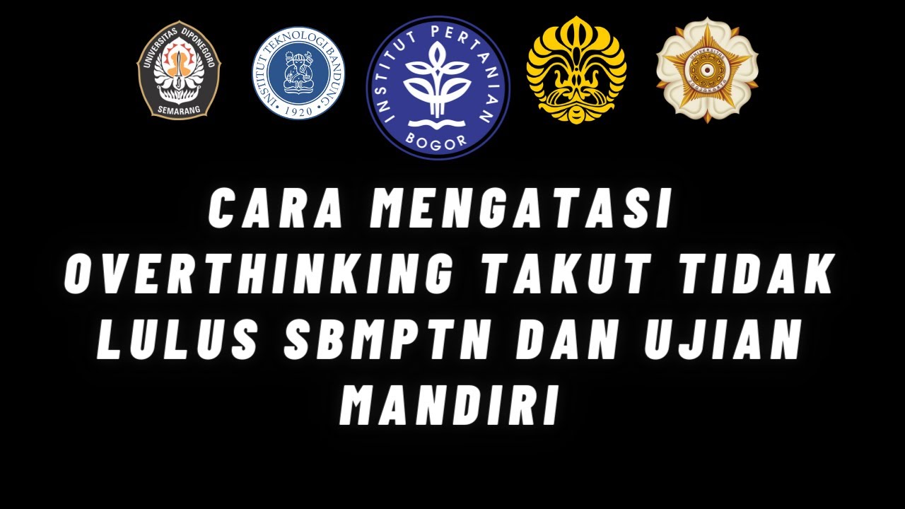 CARA MENGATASI OVERTHINKING TAKUT TIDAK LULUS SBMPTN DAN UJIAN MANDIRI
