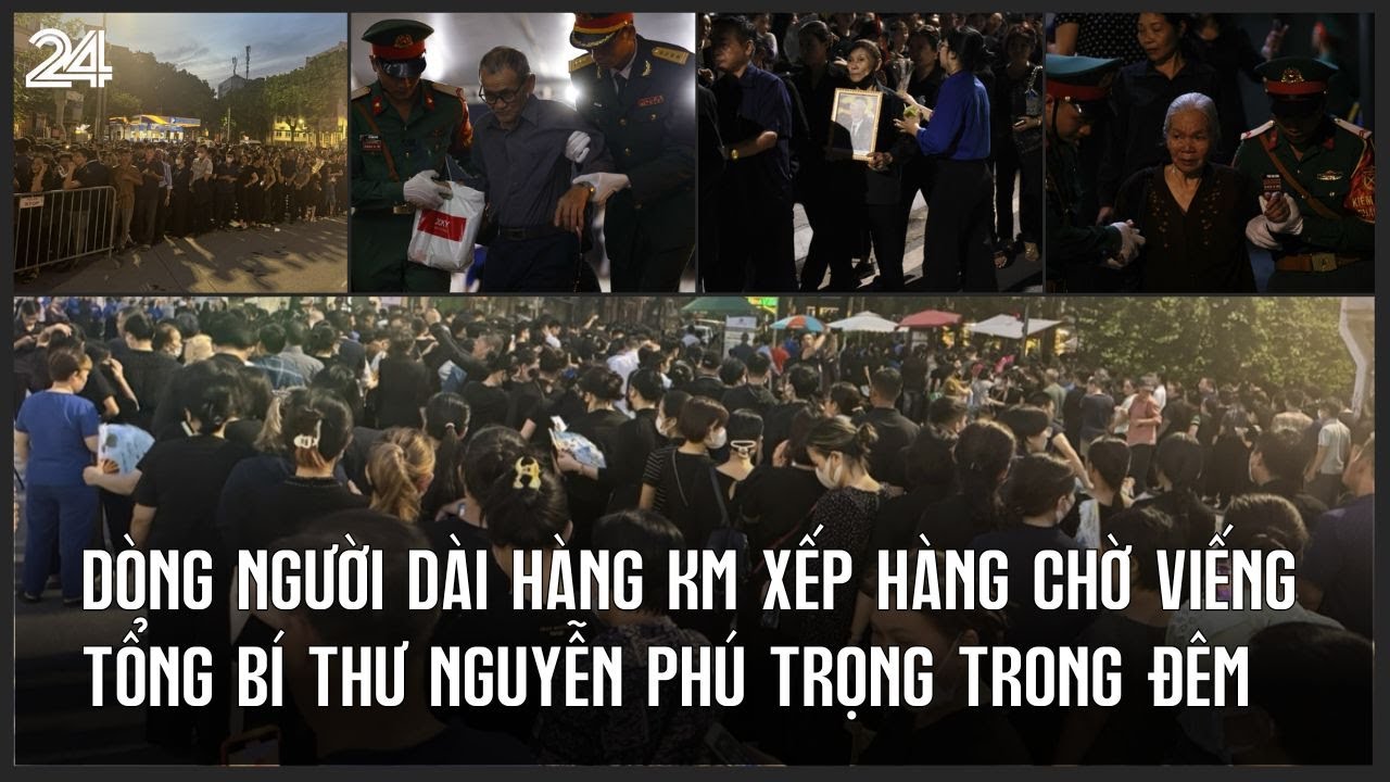 Dòng người dài hàng km xếp hàng chờ viếng Tổng Bí thư Nguyễn Phú Trọng trong đêm | VTV24