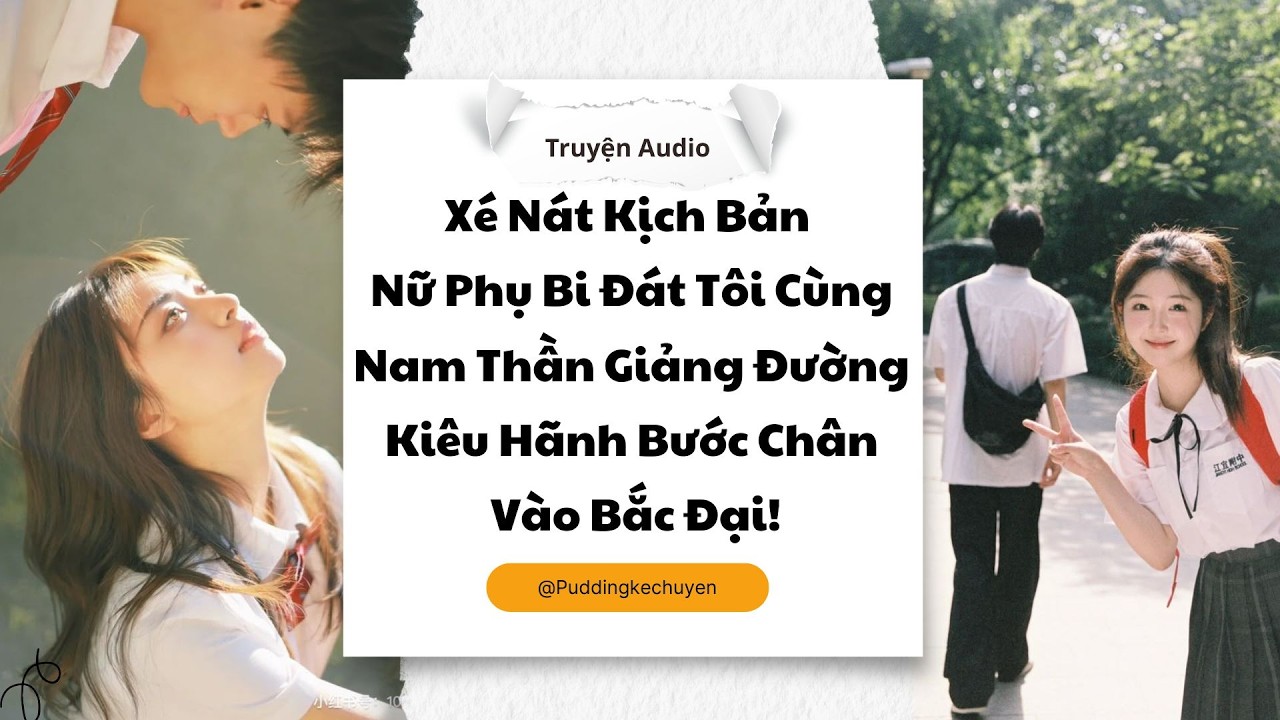 Xé Nát Kịch Bản Tôi Cùng Nam Thần Giảng Đường Kiêu Hãnh Bước Chân Vào Bắc Đại | Pudding kể chuyện