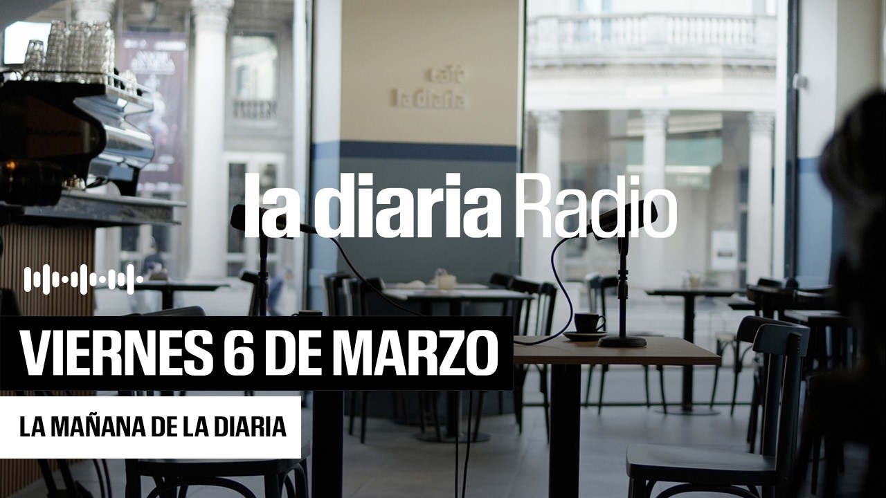 La mañana de la diaria | Viernes 06 de Marzo 2026