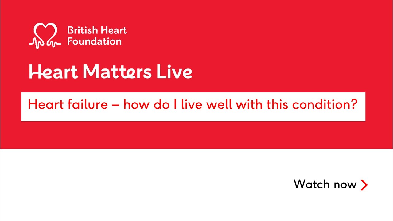 BHF Heart Matters Live: Heart failure &ndash; how do I live well with this condition?