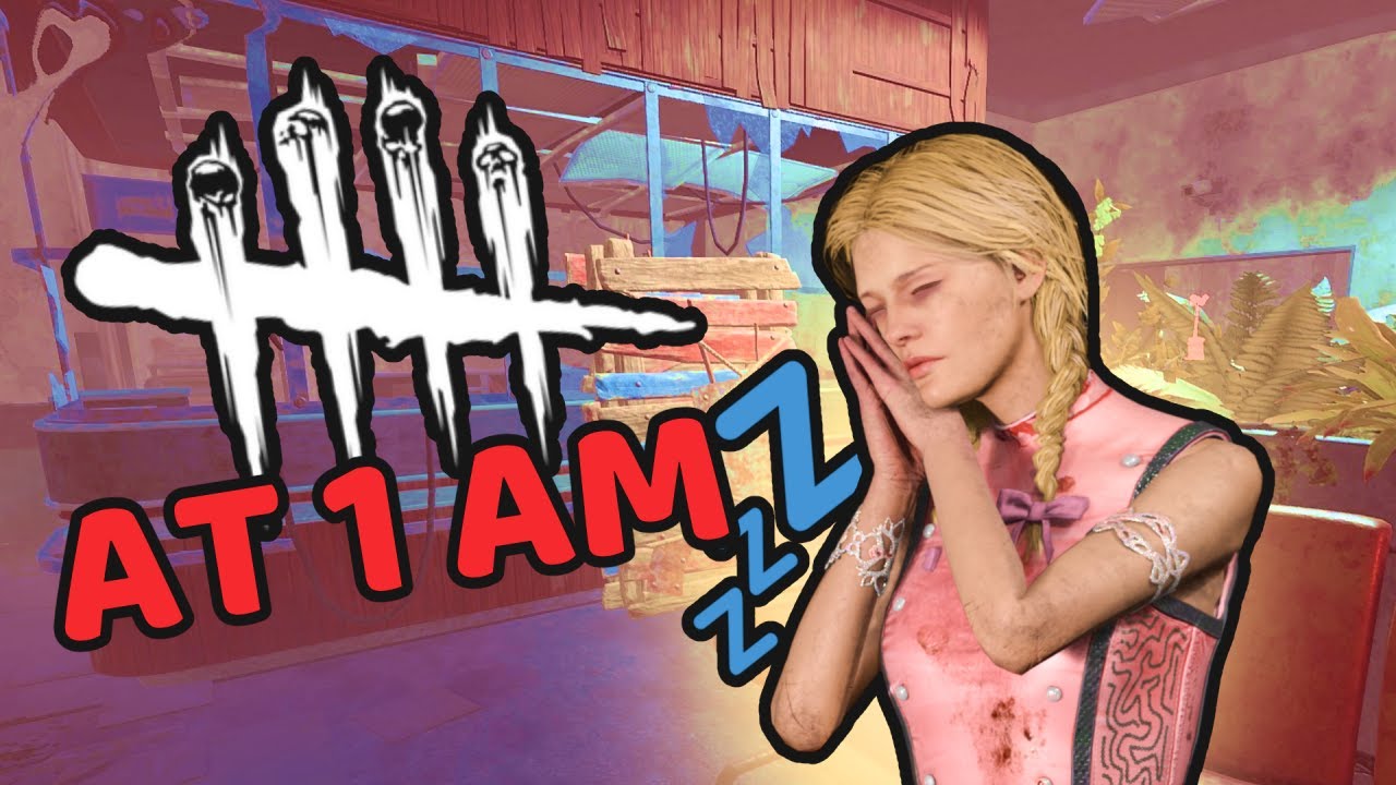 Dead by Daylight at 1 AM to fall asleep or eat to