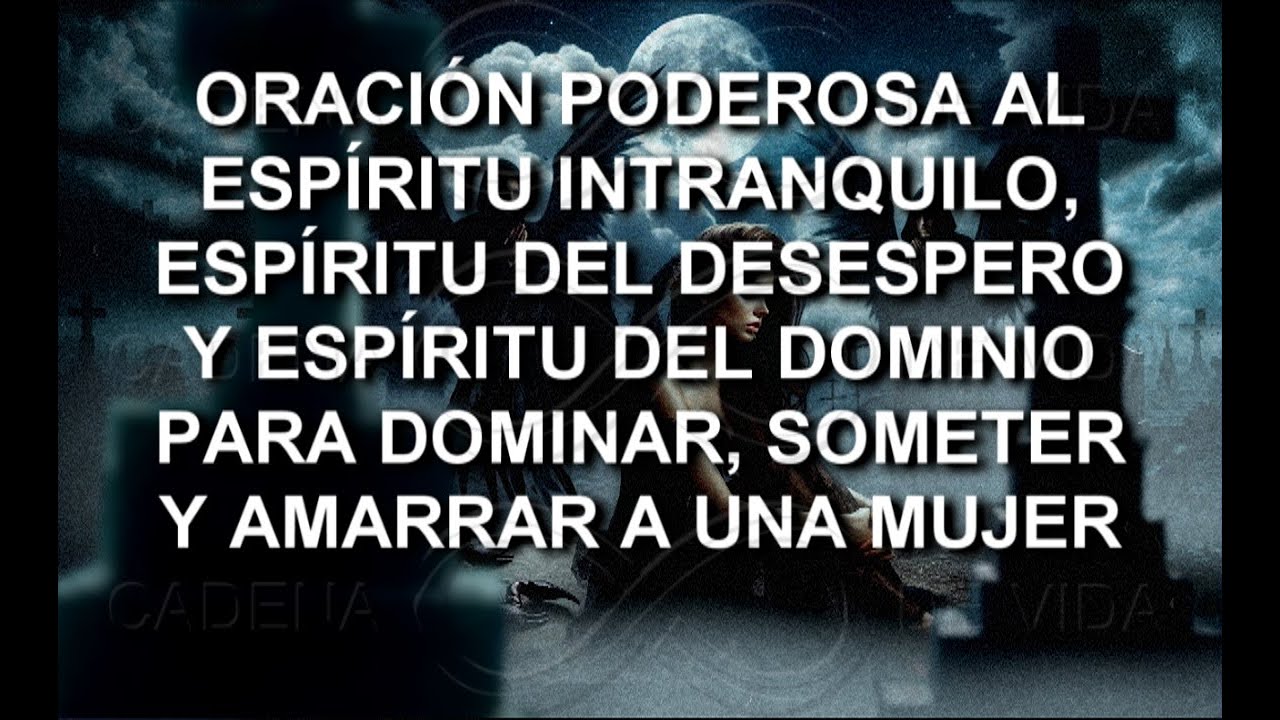 ORACI&Oacute;N ⛓️ A ESP&Iacute;RITU INTRANQUILO, ESP&Iacute;RITU DEL DESESPERO Y ESP&Iacute;RITU DEL DOMINIO PARA DOMINAR MUJER