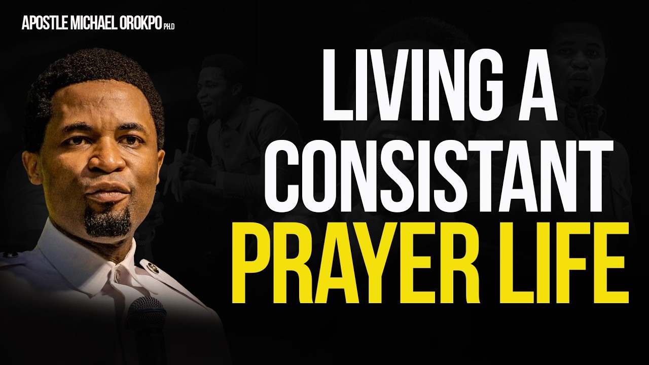 Living A Life of Prayer || Apostle Michael Orokpo