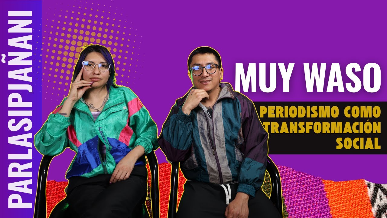 PARLASIPJAÑANI: MUY WASO: PERIODISMO COMO TRANSFORMACIÓN SOCIAL