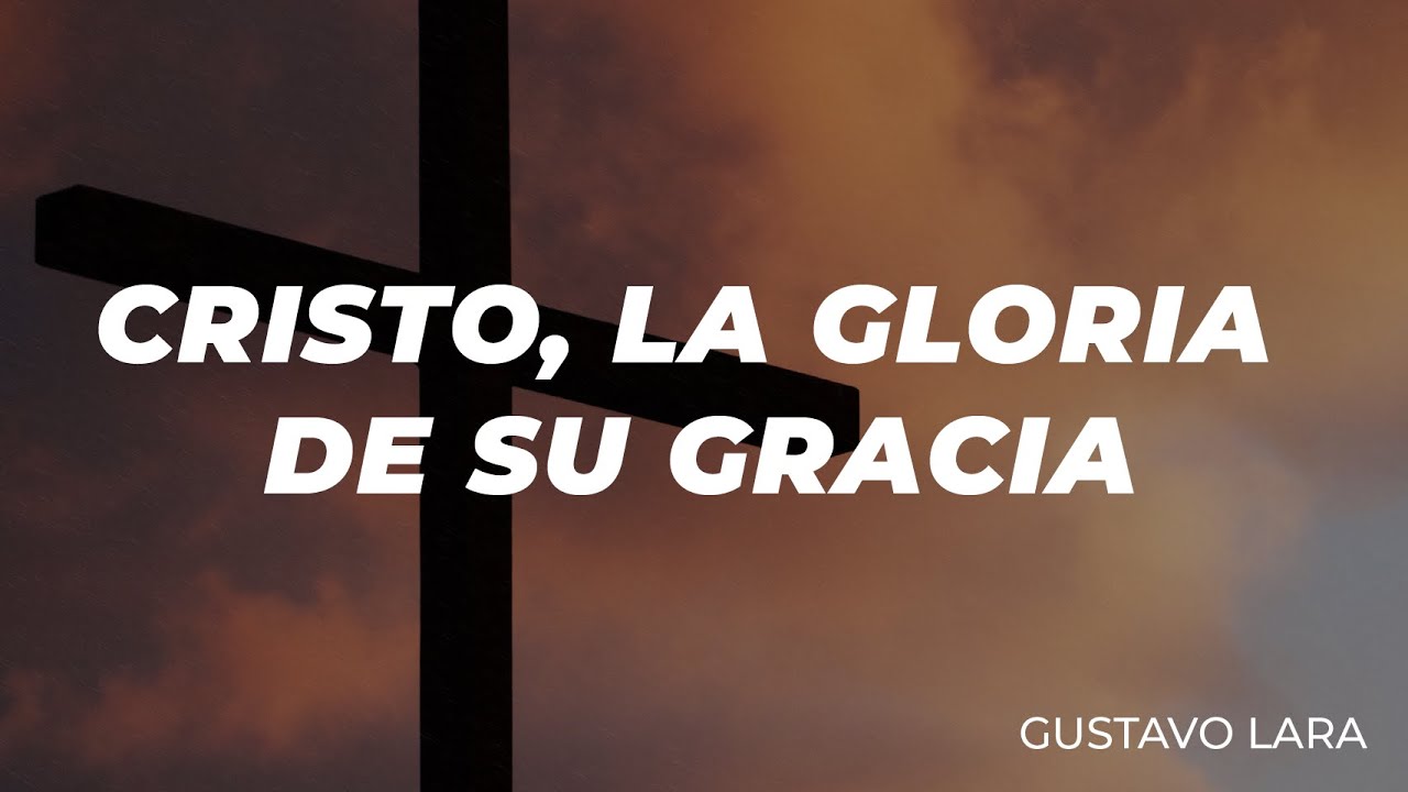 Cristo, la Gloria de su Gracia (Cristo, la voluntad del Padre) - Gustavo Lara