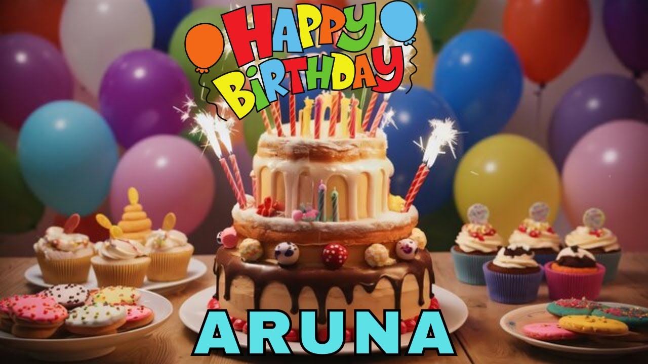 Happy Birthday Aruna, Birthday Wishes, Birthday Song, Today, hbd