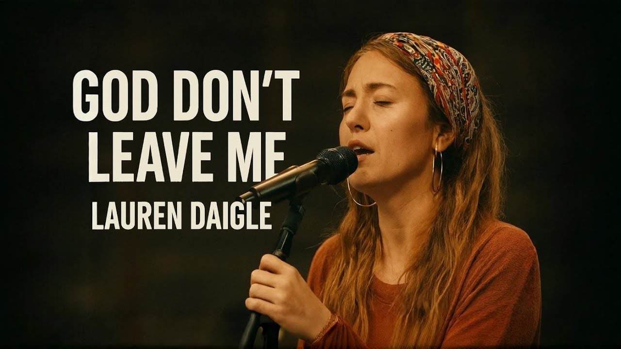 Lauren Daigle– God Don’t Leave Me – official lyrics video Worship Song Inspired by 2026 