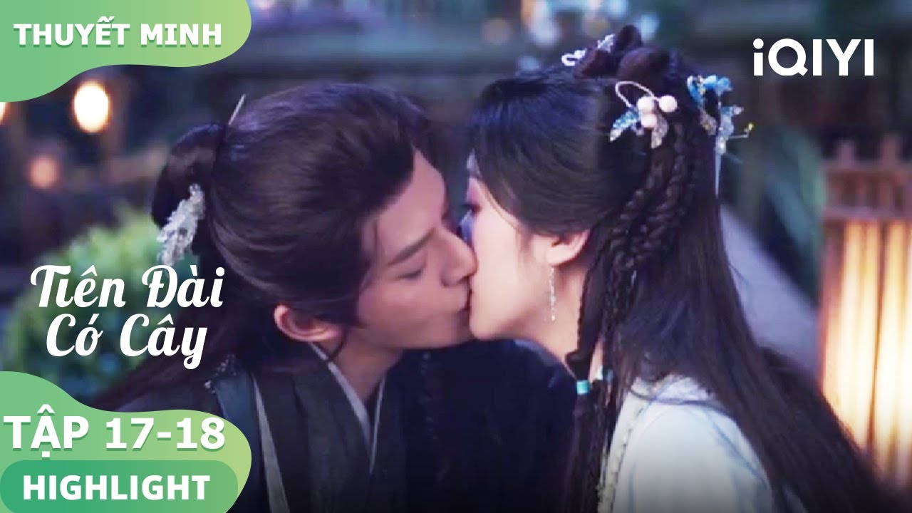 💋Tô Dịch Thủy sau khi say, cưỡng hôn Tiết Nhiễm Nhiễm | Tiên Đài Có Cây 17-18 | iQIYI Vietnam