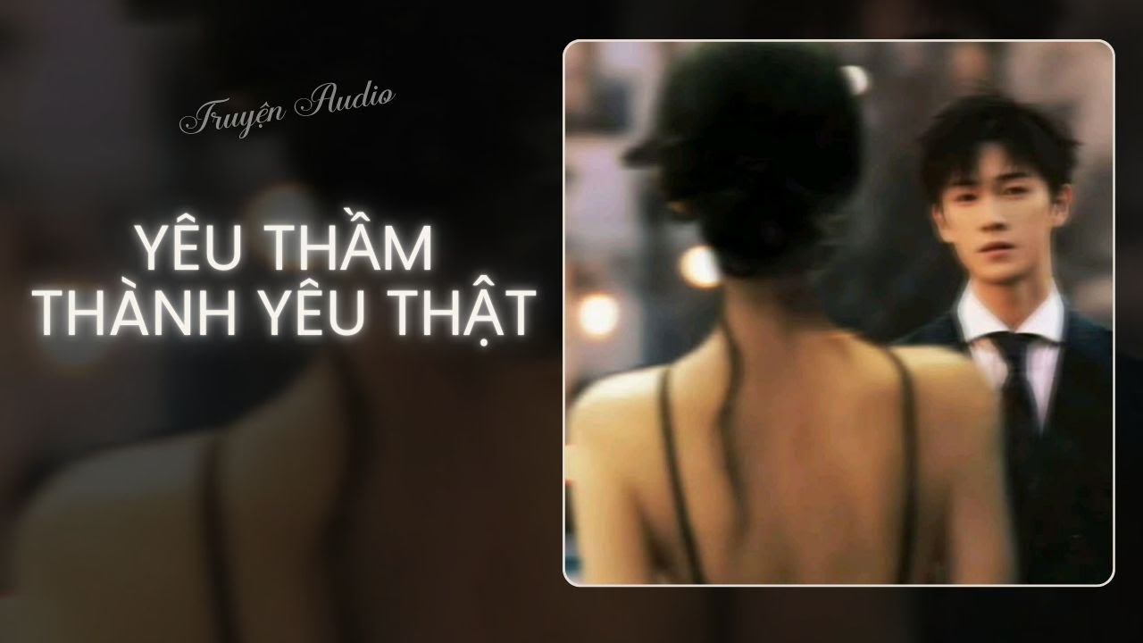 [Truyện Audio] YÊU THẦM THÀNH YÊU THẬT