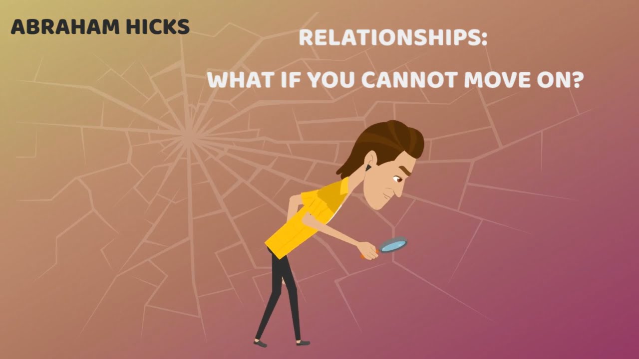 Animated Abraham Hicks Relationships: What if you cannot move on?