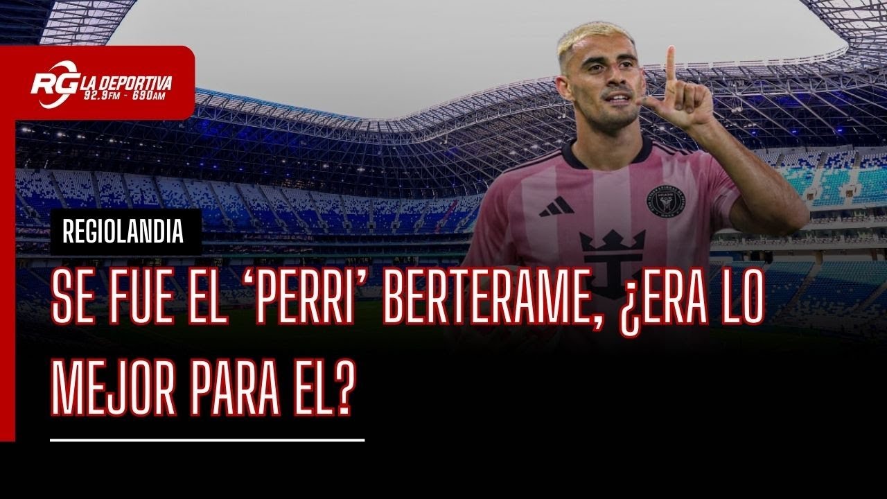 SE FUE EL ‘PERRI’ BERTERAME, ¿ERA LO MEJOR PARA EL?  - REGIOLANDIA