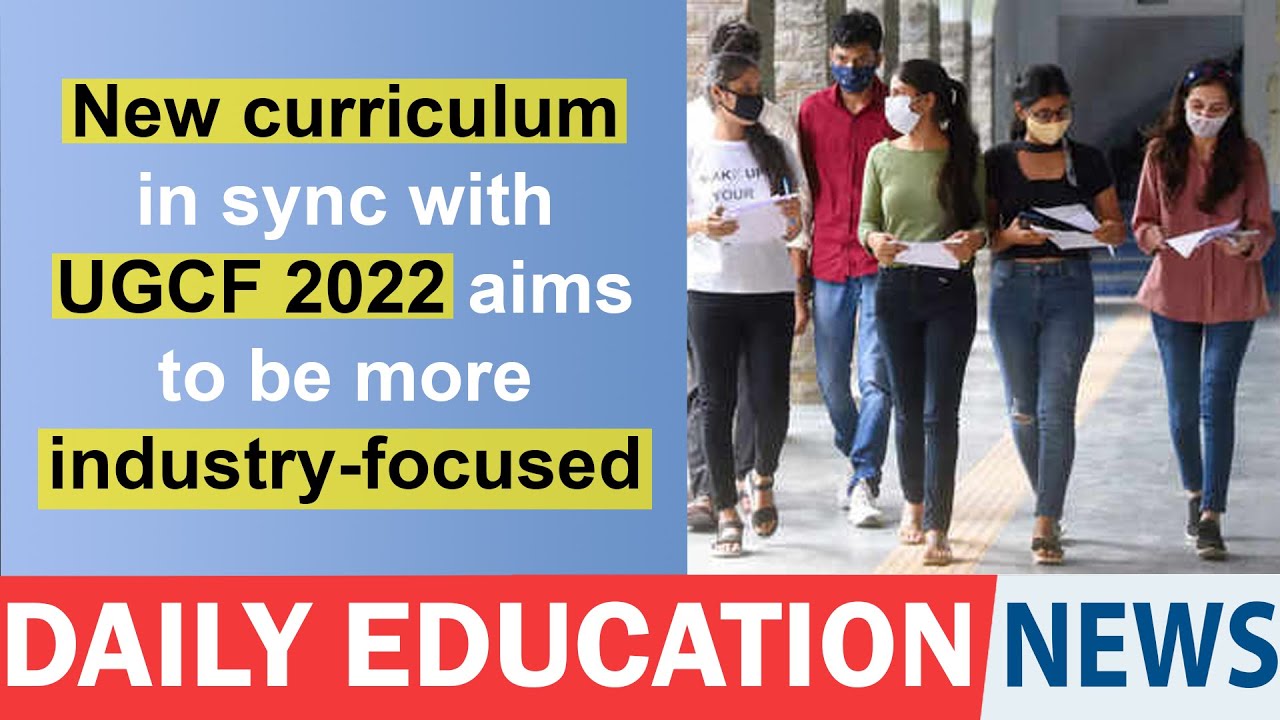 New curriculum in sync with UGCF 2022 aims to be more industry-focused | Daily news | ENN