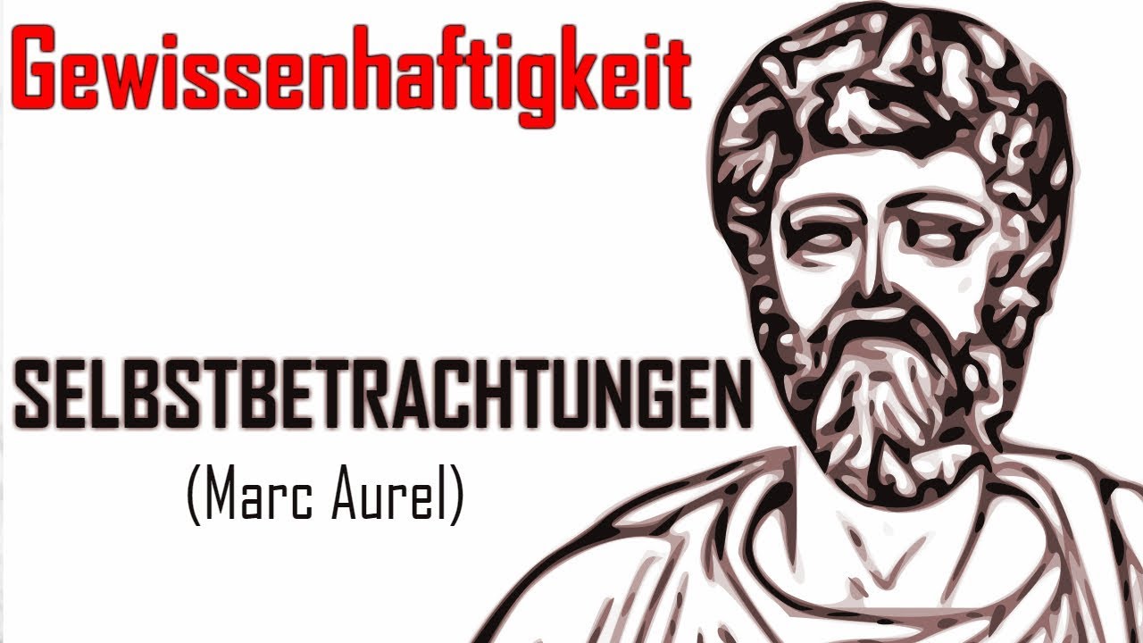 Gewissenhaftigkeit als Schl&uuml;ssel zum Gl&uuml;ck | Selbstbetrachtungen | Marc Aurel