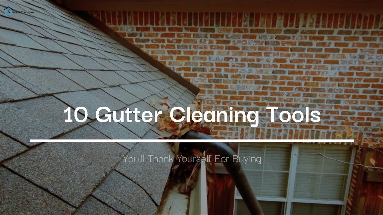 10 Gutter Cleaning Tools You'll Thank Yourself For Buying