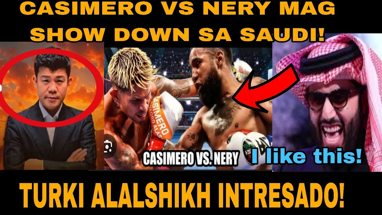 BREAKING!! CASIMERO vs NERY MAG SHOW DOWN SA SAUDI😱! TURKI ALALSHIKH PUMAYAG NA!? 