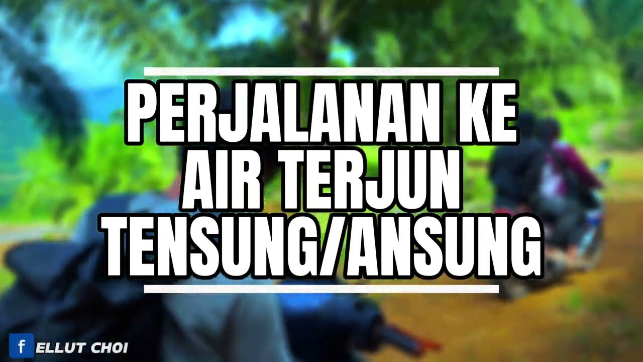 TRIP: AIR TERJUN TENSUNG/ANSUNG