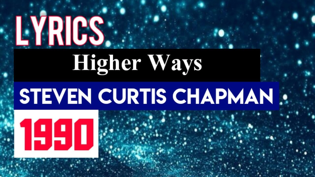 Higher Ways Lyrics_Steven Curtis Chapman 1990