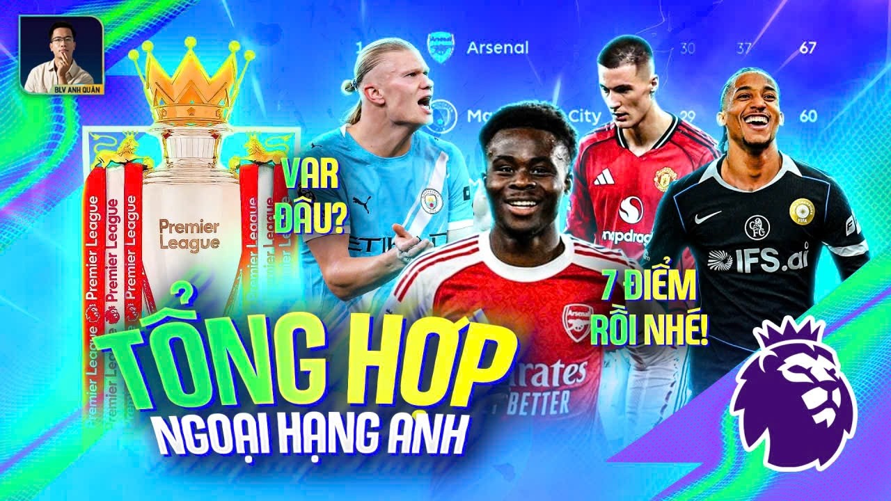 TỔNG HỢP NGOẠI HẠNG ANH: ARSENAL BỎ XA MAN CITY 7 ĐIỂM, CUỘC ĐUA TOP 5 GIỜ MỚI BẮT ĐẦU