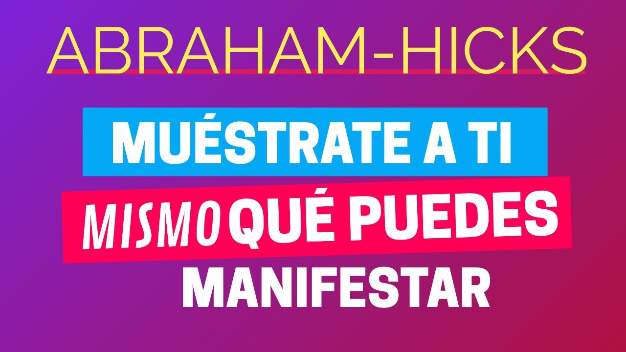 Muéstrate a ti mismo qué puedes manifestar ~ Abraham-Hicks en español