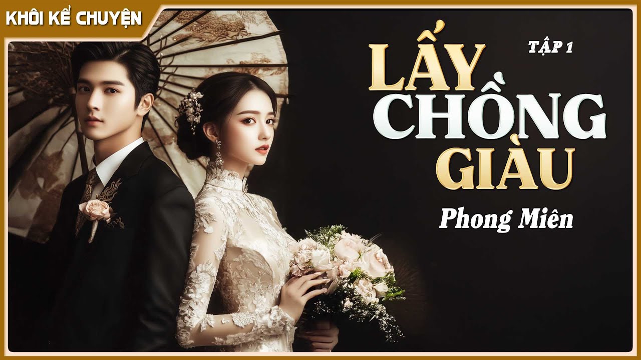 Đọc truyện TẬP 1/2 : LẤY CHỒNG GIÀU đọc truyện đêm khuya, tiểu thuyết hay