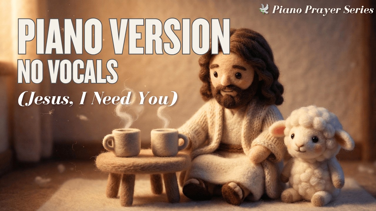 Jesus, I Need You (Piano Version) – Instrumental Prayer Music