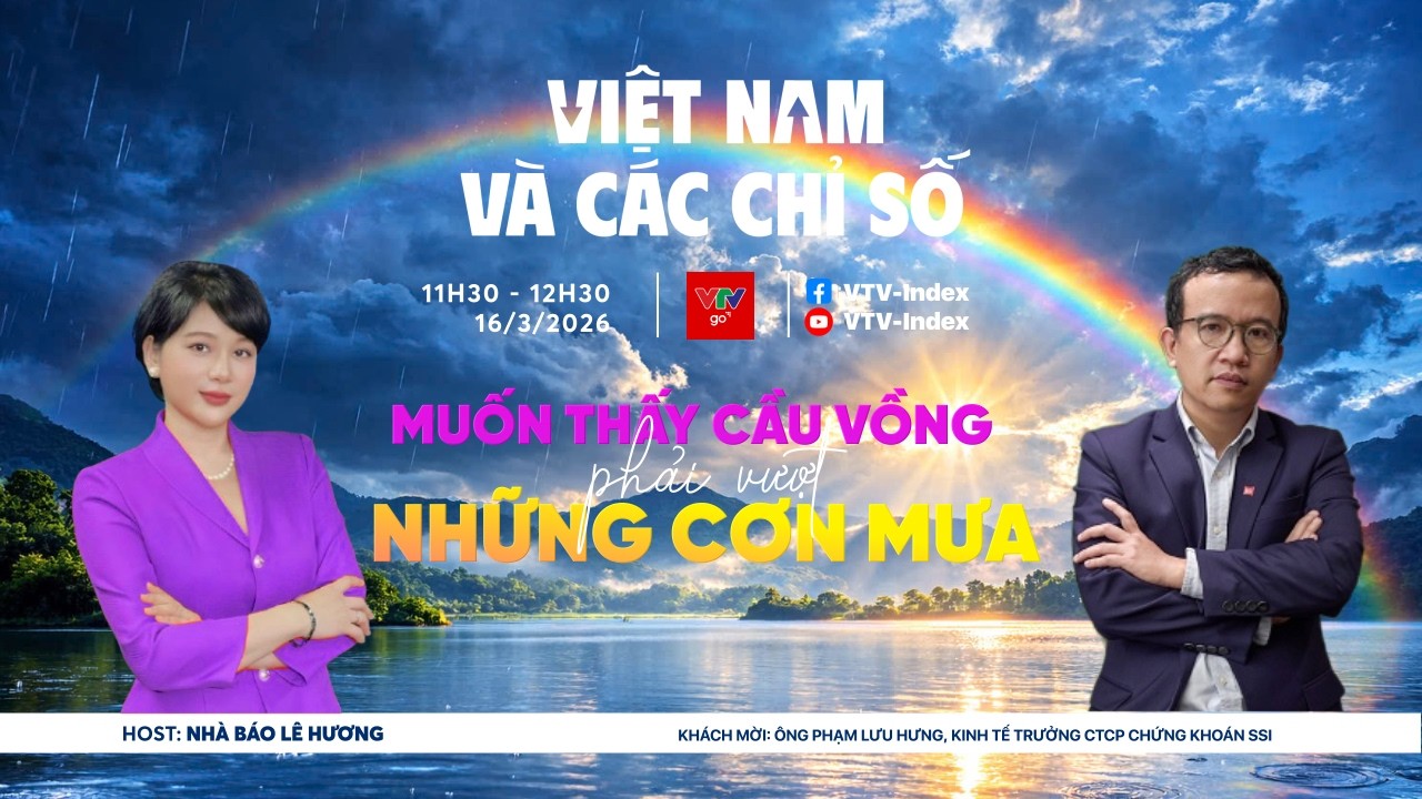 VIỆT NAM VÀ CÁC CHỈ SỐ NGÀY 16/03/2026: MUỐN THẤY CẦU VỒNG THÌ PHẢI VƯỢT NHỮNG CƠN MƯA  | VTVIndex