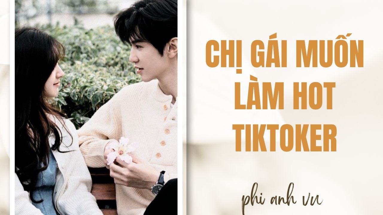 [Truyện Audio] Chị Gái Muốn Làm Hot TikToker | Phi Anh Vũ