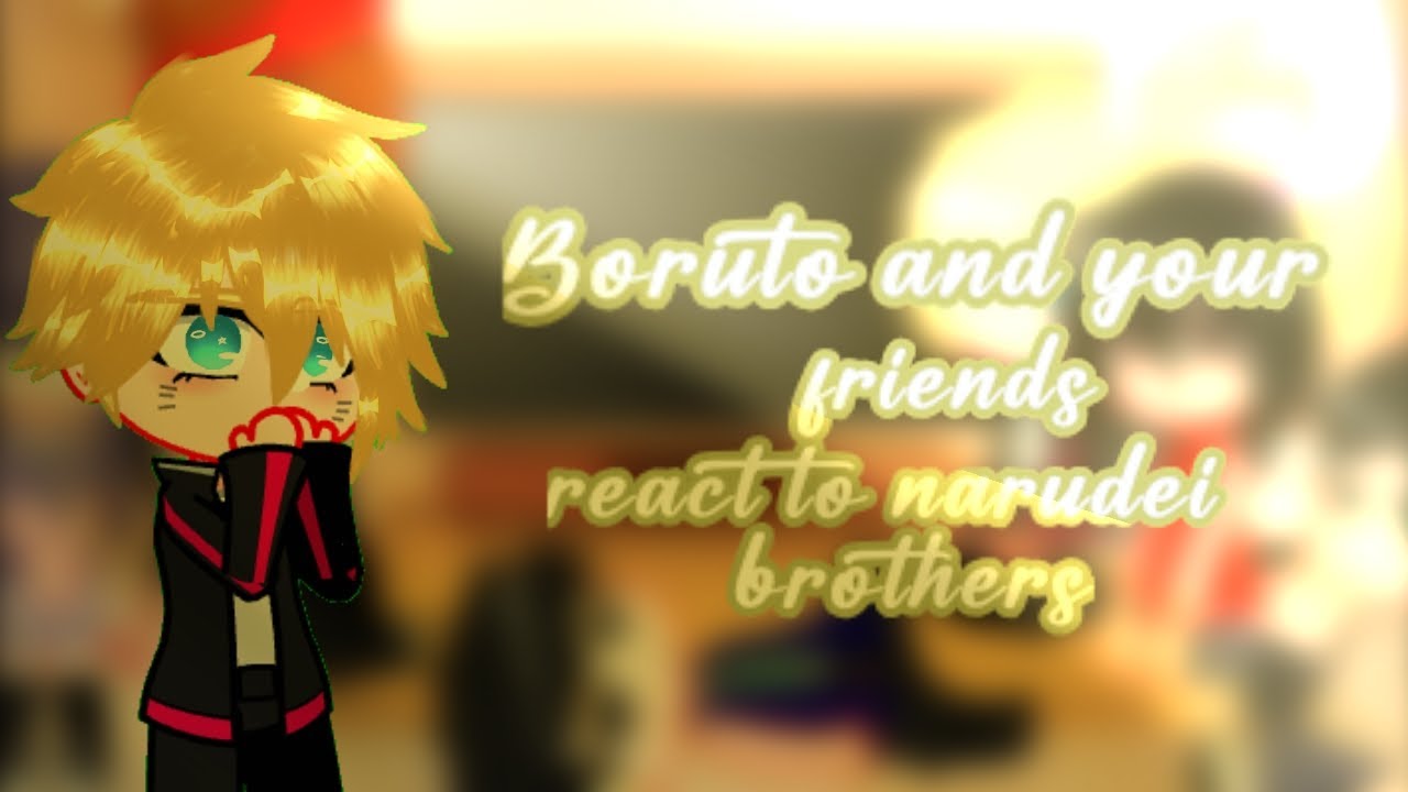 Boruto and your friends react to narudei brothers (Gacha club)🇧🇷