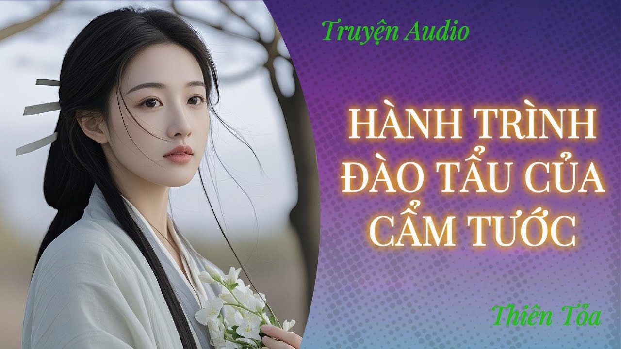 [Truyện Audio] HÀNH TRÌNH ĐÀO TẨU CỦA CẨM TƯỚC || Thiên Tỏa
