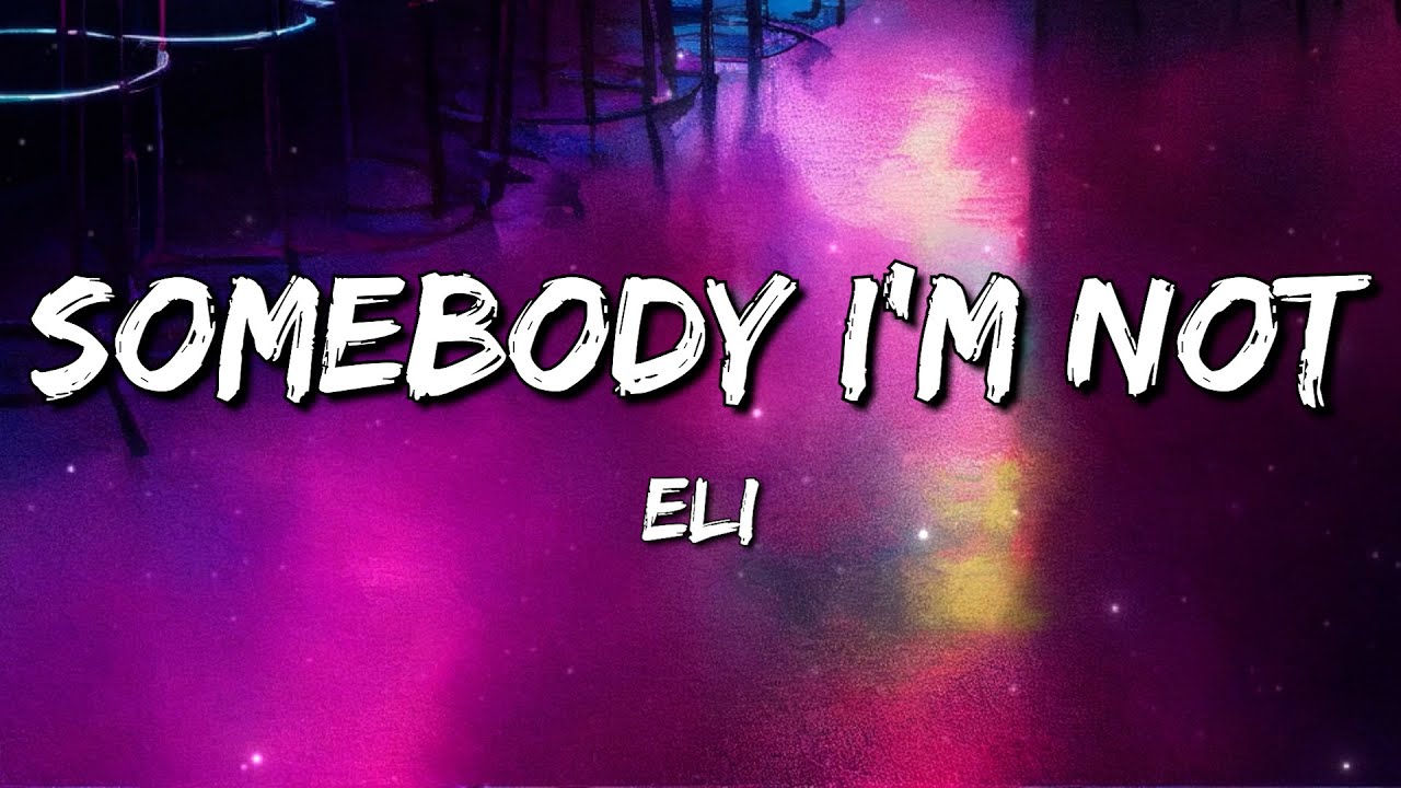 Eli - Somebody I'm Not (Lyrics)