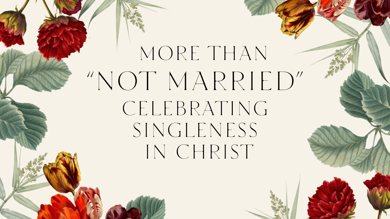 2 8 26 More Than 'Not Married' Celebrating Singleness In Christ
