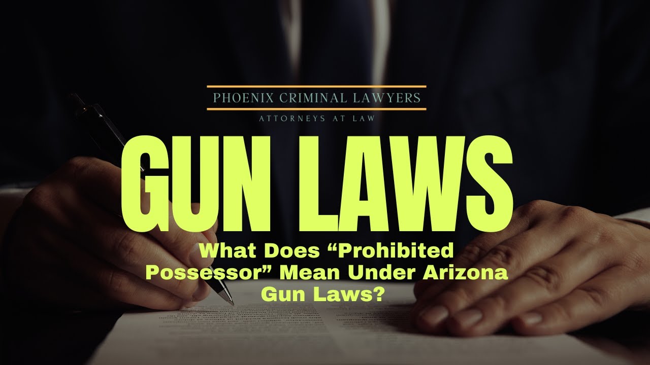 What Does “Prohibited Possessor” Mean Under Arizona Gun Laws? | Phoenix Criminal Lawyer Explains